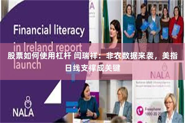 股票如何使用杠杆 闫瑞祥：非农数据来袭，美指日线支撑成关键
