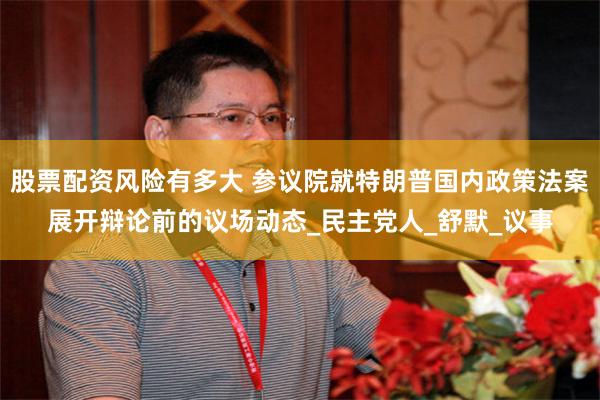 股票配资风险有多大 参议院就特朗普国内政策法案展开辩论前的议场动态_民主党人_舒默_议事