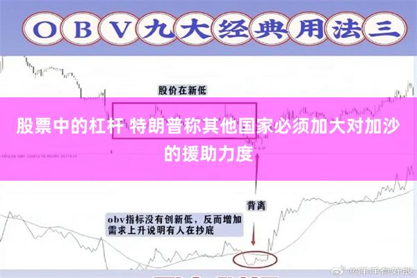 股票中的杠杆 特朗普称其他国家必须加大对加沙的援助力度